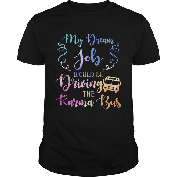 Other - My Dream Job Would Be Driving The Karma Bus Shirt